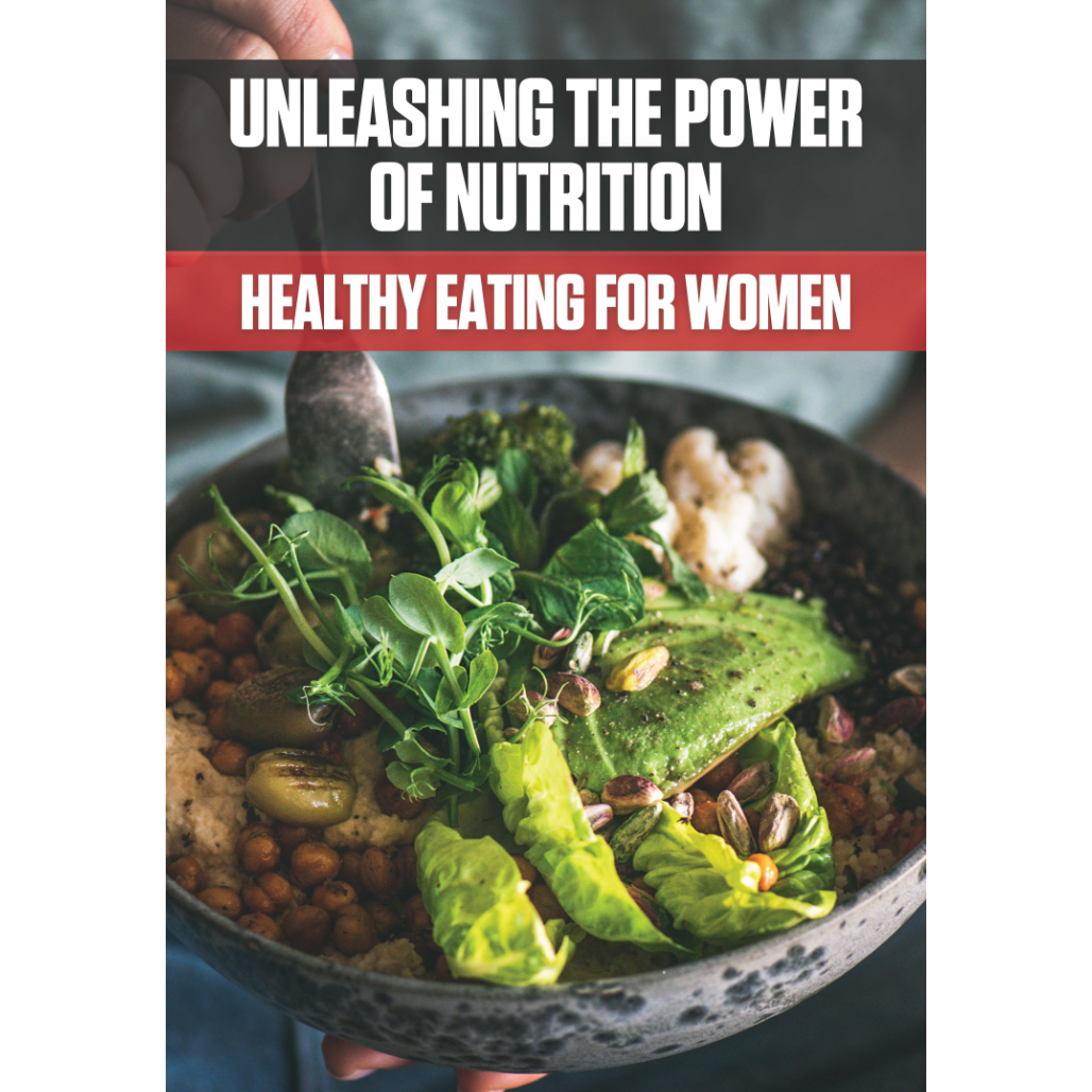 Unleashing The Power of Nutrition: Healthy Eating For Women  E-Book
